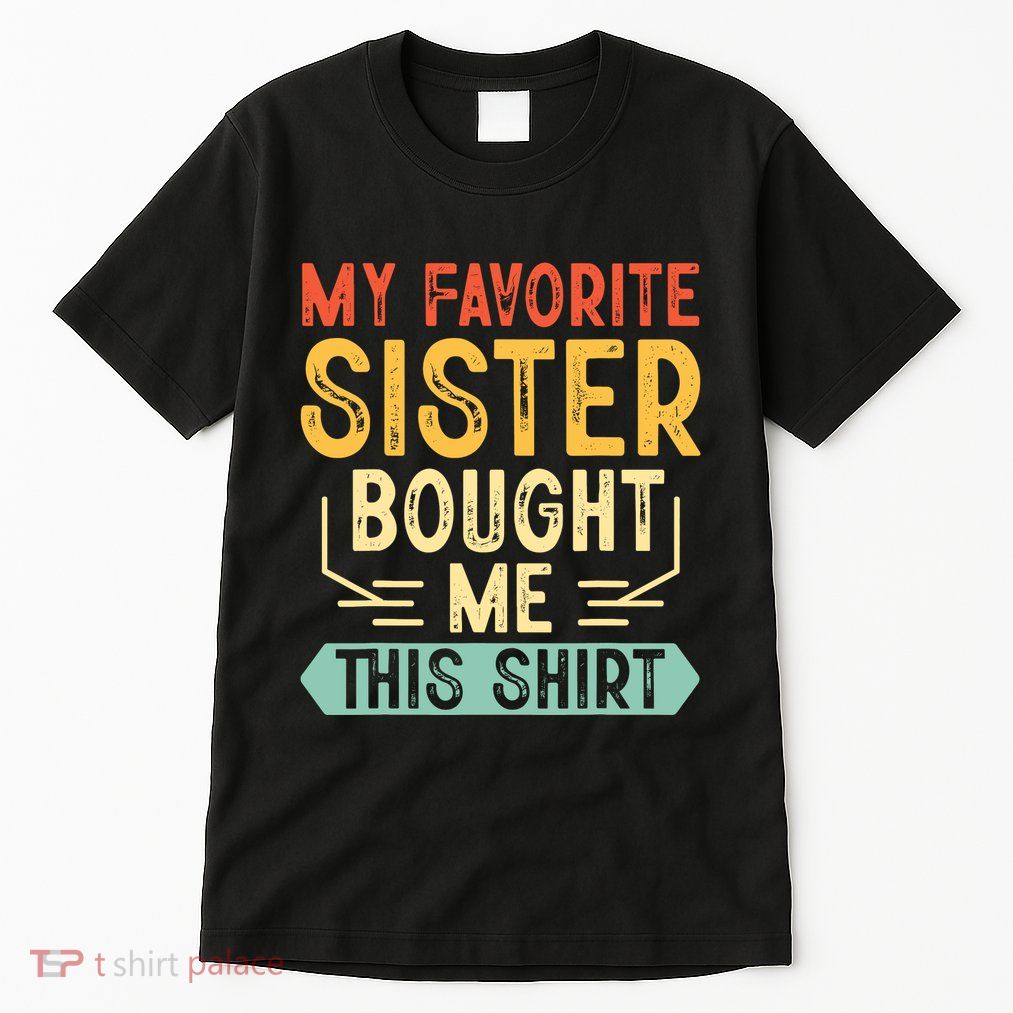 My Favorite Sister Bought Me This Funny Brother Tall T-Shirt