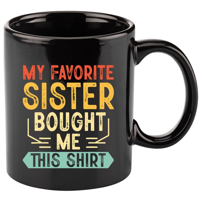 My Favorite Sister Bought Me This Funny Brother 11oz C Handle Ceramic Mug