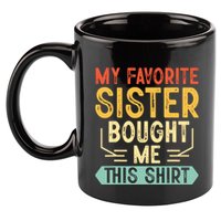 My Favorite Sister Bought Me This Funny Brother 11oz C Handle Ceramic Mug