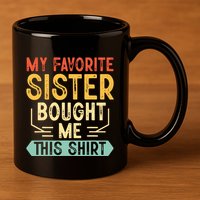 My Favorite Sister Bought Me This Funny Brother 11oz C Handle Ceramic Mug