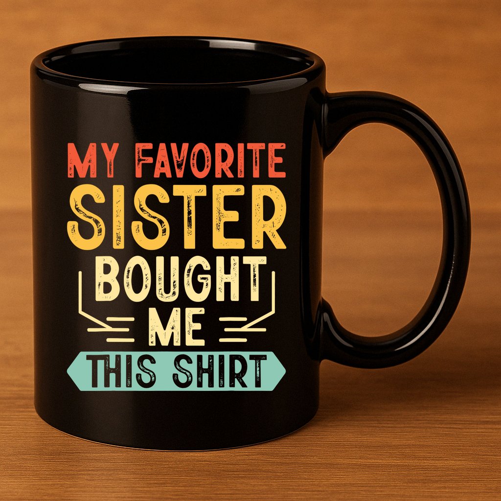 My Favorite Sister Bought Me This Funny Brother 11oz C Handle Ceramic Mug