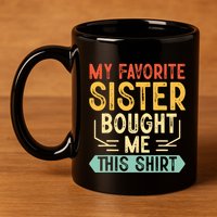 My Favorite Sister Bought Me This Funny Brother 11oz C Handle Ceramic Mug