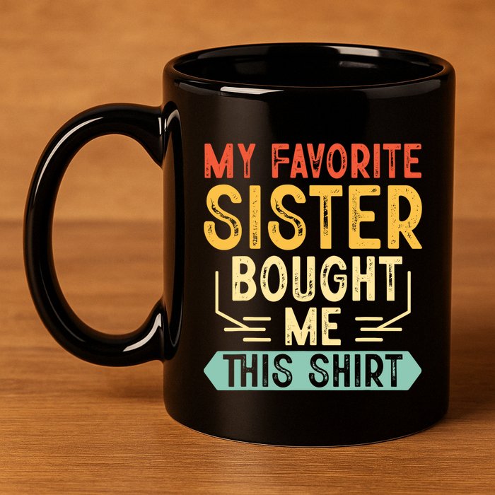 My Favorite Sister Bought Me This Funny Brother 11oz C Handle Ceramic Mug