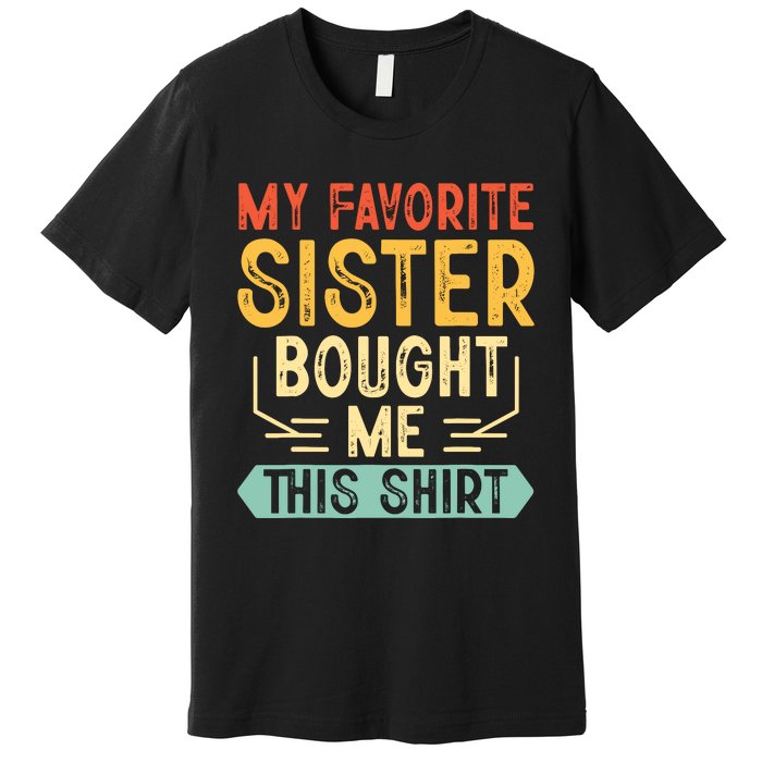 My Favorite Sister Bought Me This Funny Brother Premium T-Shirt