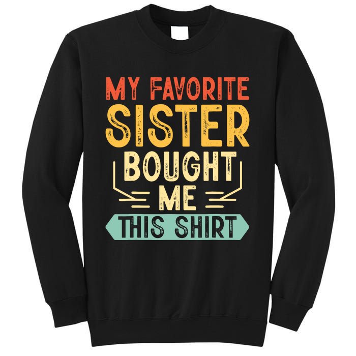 My Favorite Sister Bought Me This Funny Brother Tall Sweatshirt