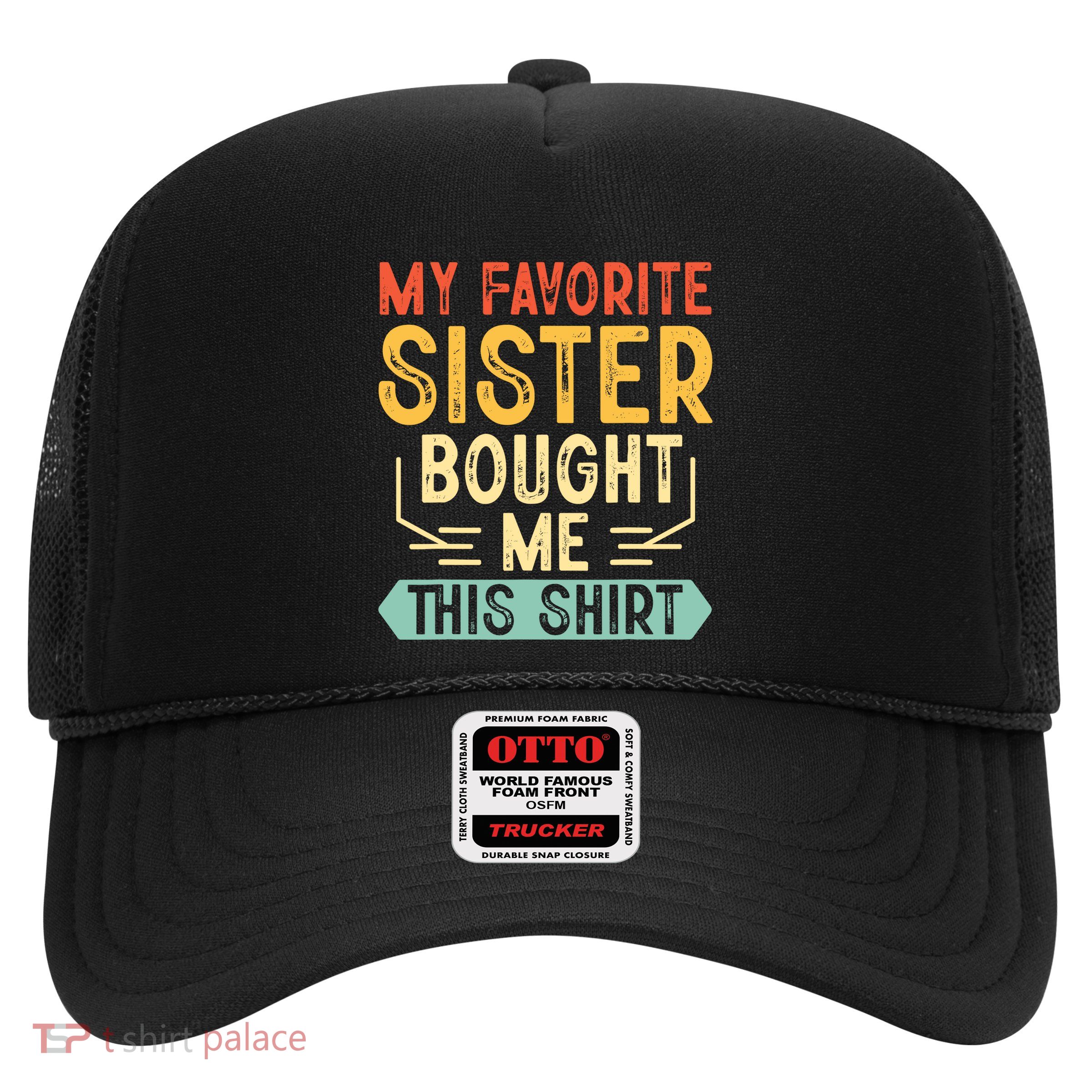 My Favorite Sister Bought Me This Funny Brother Trucker Hat