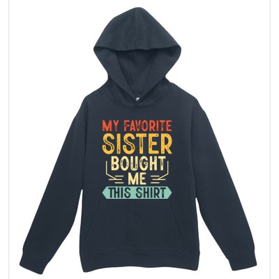 My Favorite Sister Bought Me This Funny Brother Urban Pullover Hoodie