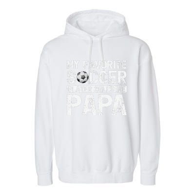 My Favorite Soccer Player Calls Me Papa Fathers Day Garment-Dyed Fleece Hoodie