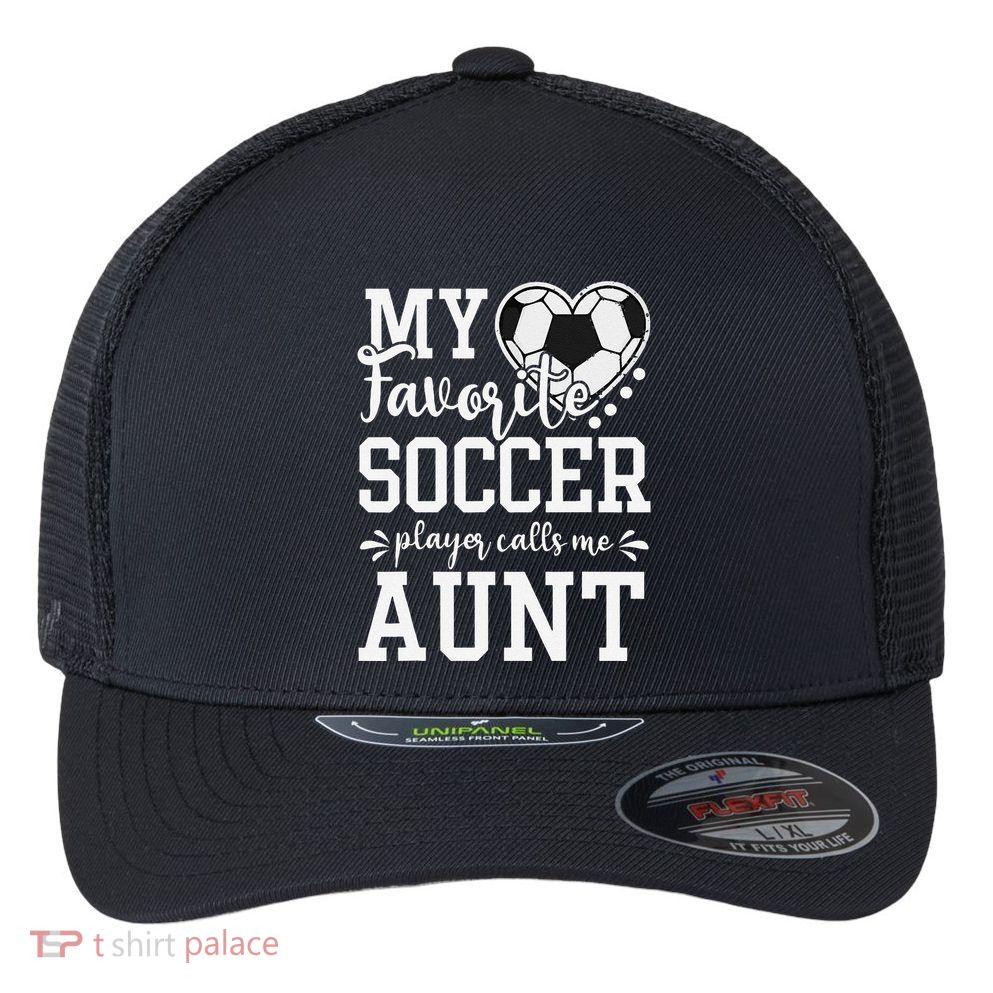 My Favorite Soccer Player Calls Me Aunt Soccer Lover Flexfit Unipanel Trucker Cap