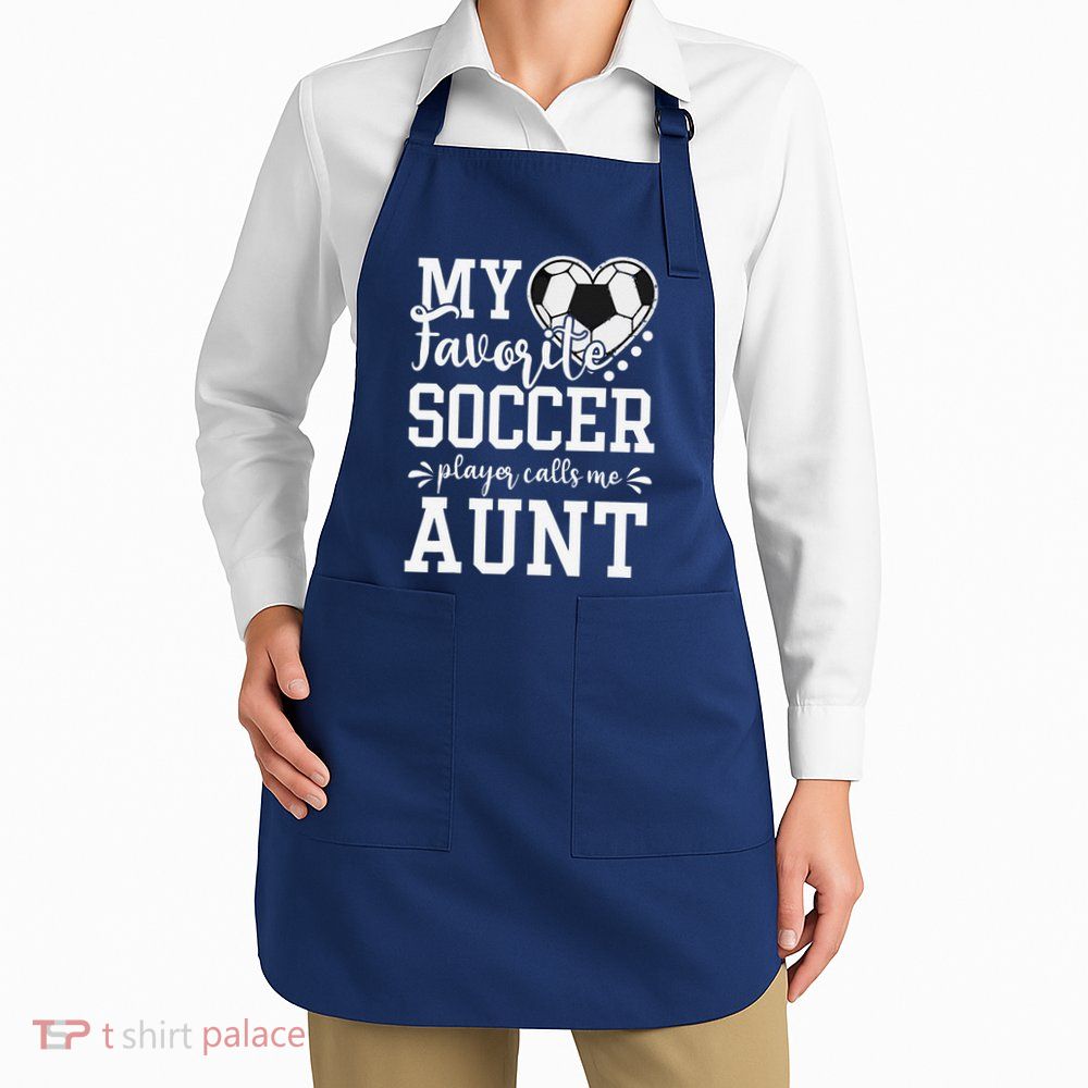 My Favorite Soccer Player Calls Me Aunt Soccer Lover Apron