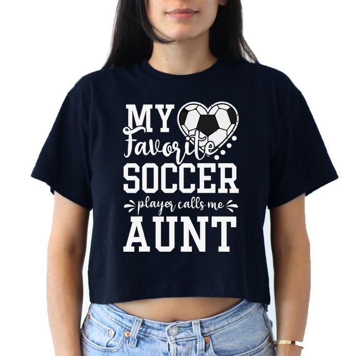 My Favorite Soccer Player Calls Me Aunt Soccer Lover Crop Top