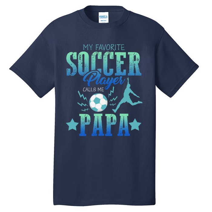 My Favorite Soccer Calls Me Papa Field Player Family Cheer Tall T-Shirt