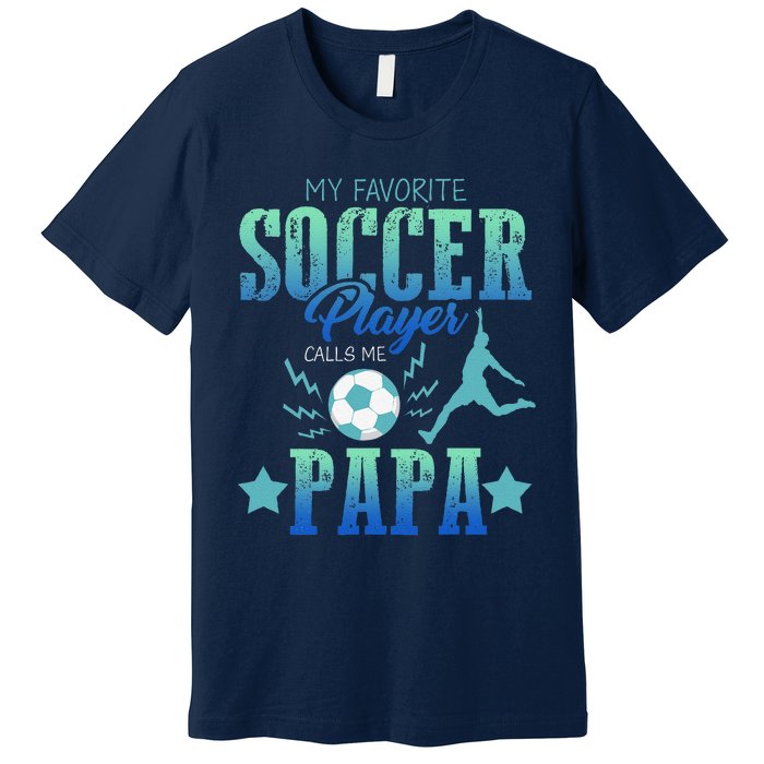 My Favorite Soccer Calls Me Papa Field Player Family Cheer Premium T-Shirt