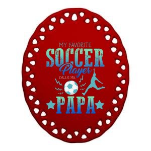 My Favorite Soccer Calls Me Papa Field Player Family Cheer Ceramic Oval Ornament