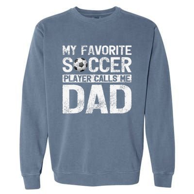 My Favorite Soccer Player Calls Me Dad Fathers Day Garment-Dyed Sweatshirt