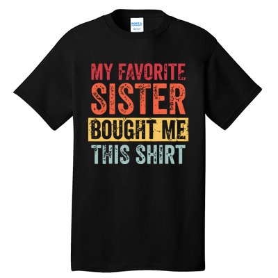 My Favorite Sister Bought Me This Funny Brother Gift Tall T-Shirt