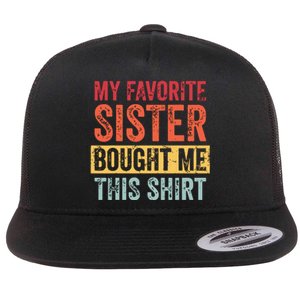 My Favorite Sister Bought Me This Funny Brother Gift Flat Bill Trucker Hat