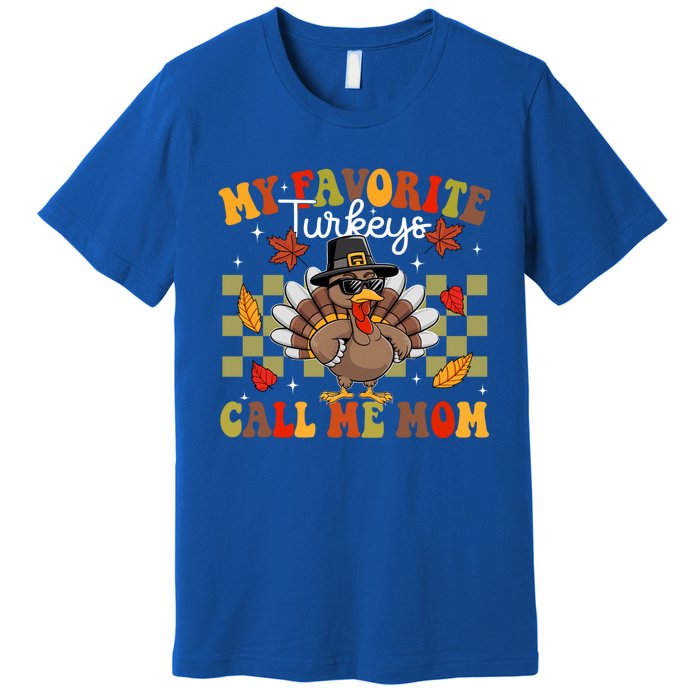 My Favorite Turkeys Call Me Mom Cute Family Thanksgiving Gift Premium T-Shirt