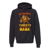 My Favorite Turkeys Call Me Nana Funny Matching Thanksgiving Premium Hoodie