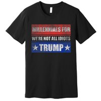 Millennials For Trump We Are Not All Idiots Premium T-Shirt