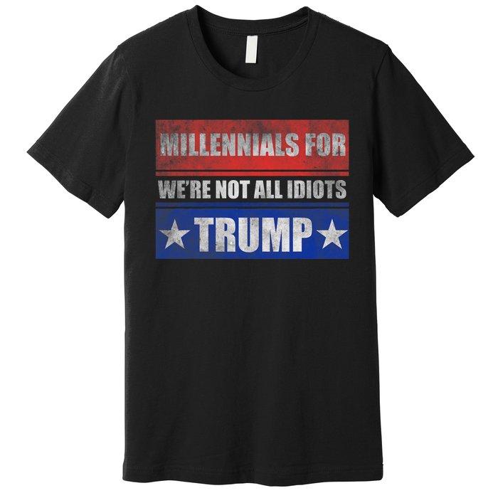 Millennials For Trump We Are Not All Idiots Premium T-Shirt