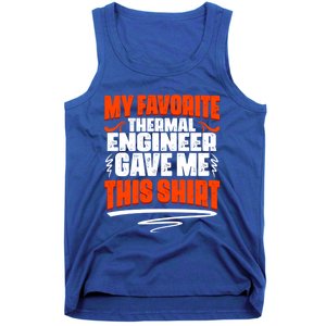 My Favorite Thermal Engineer Gave Me This Funny Gift Tank Top