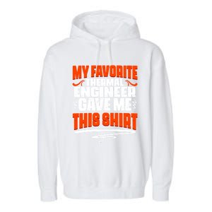 My Favorite Thermal Engineer Gave Me This Funny Gift Garment-Dyed Fleece Hoodie