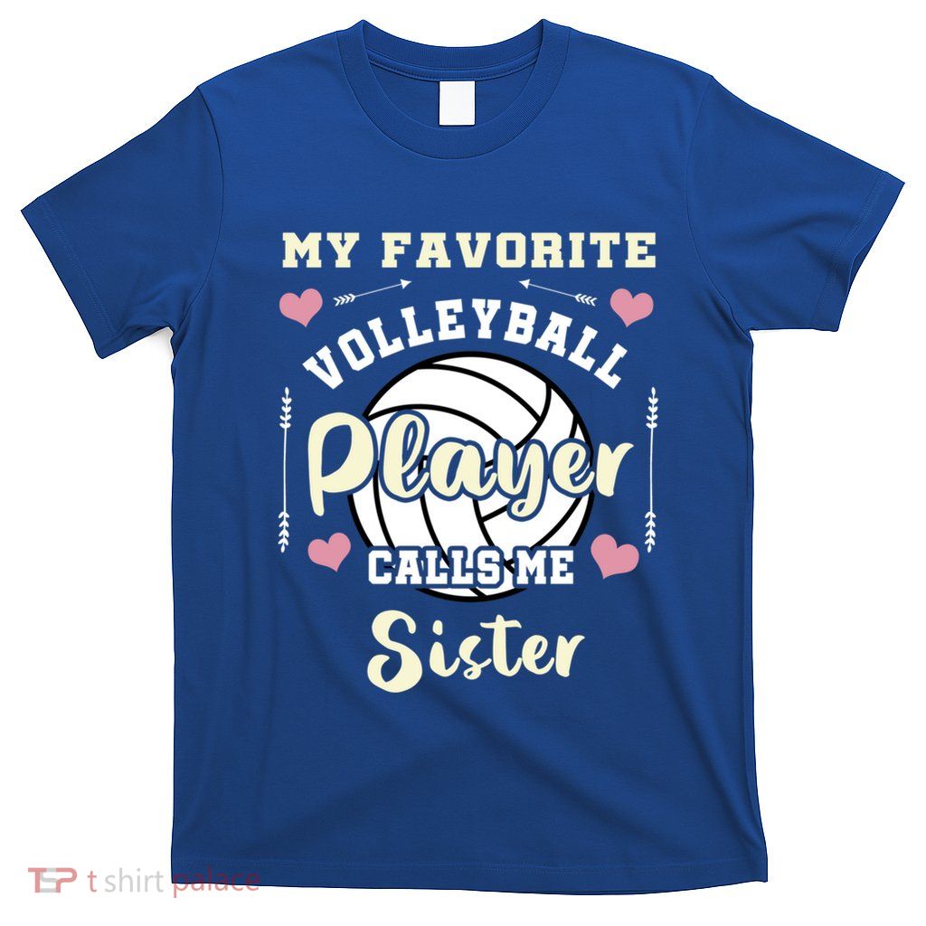 My Favorite Volleyball Player Calls Me Sister Cute Gift T-Shirt