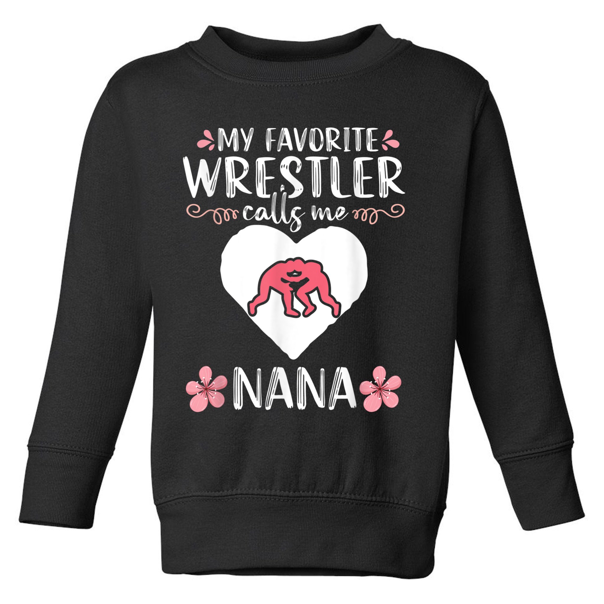 My Favorite Wrestler Calls Me Nana Wrestling Women Toddler Sweatshirt