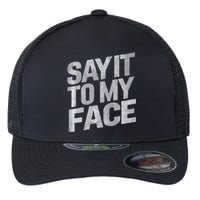 My Face Will Say It Kamala Harris 2024 Say It To My Face Flexfit Unipanel Trucker Cap