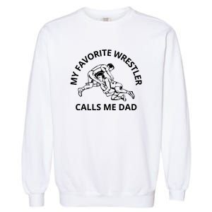 My Favorite Wrestler Calls Me Dad Wrestle Saying Gift Funny Garment-Dyed Sweatshirt