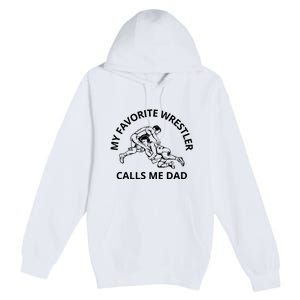 My Favorite Wrestler Calls Me Dad Wrestle Saying Gift Funny Premium Pullover Hoodie