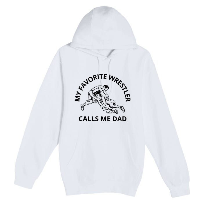 My Favorite Wrestler Calls Me Dad Wrestle Saying Gift Funny Premium Pullover Hoodie