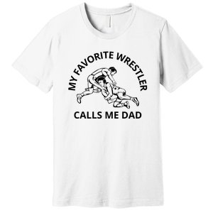 My Favorite Wrestler Calls Me Dad Wrestle Saying Gift Funny Premium T-Shirt