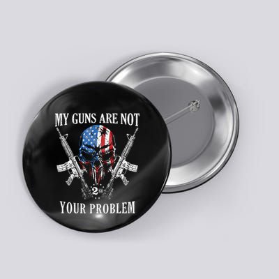 My Guns Are Not Your Problem Ar15 American Flag 2a Skull Button