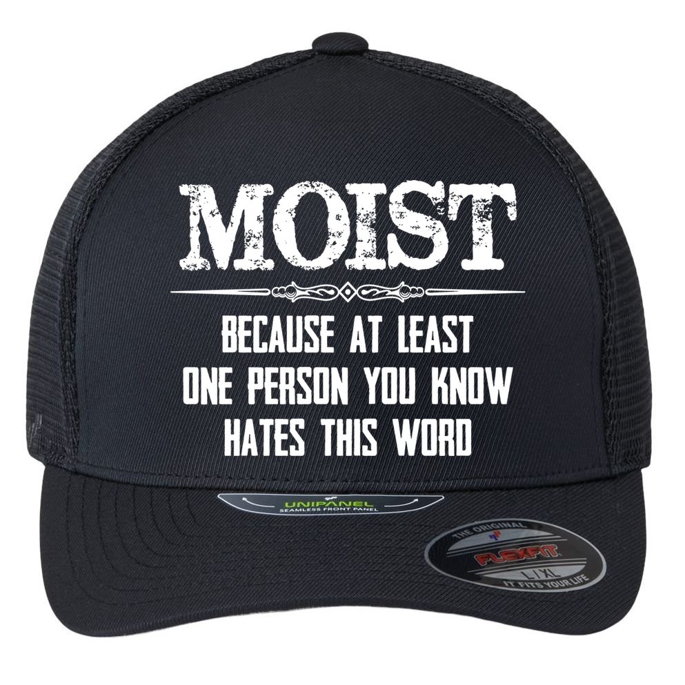 Moist Gift Because One Person You Know Hates This Word Gift Funny Funny Gift Flexfit Unipanel Trucker Cap