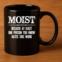 Moist Gift Because One Person You Know Hates This Word Gift Funny Funny Gift 11oz C Handle Ceramic Mug