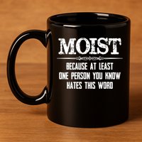 Moist Gift Because One Person You Know Hates This Word Gift Funny Funny Gift 11oz C Handle Ceramic Mug