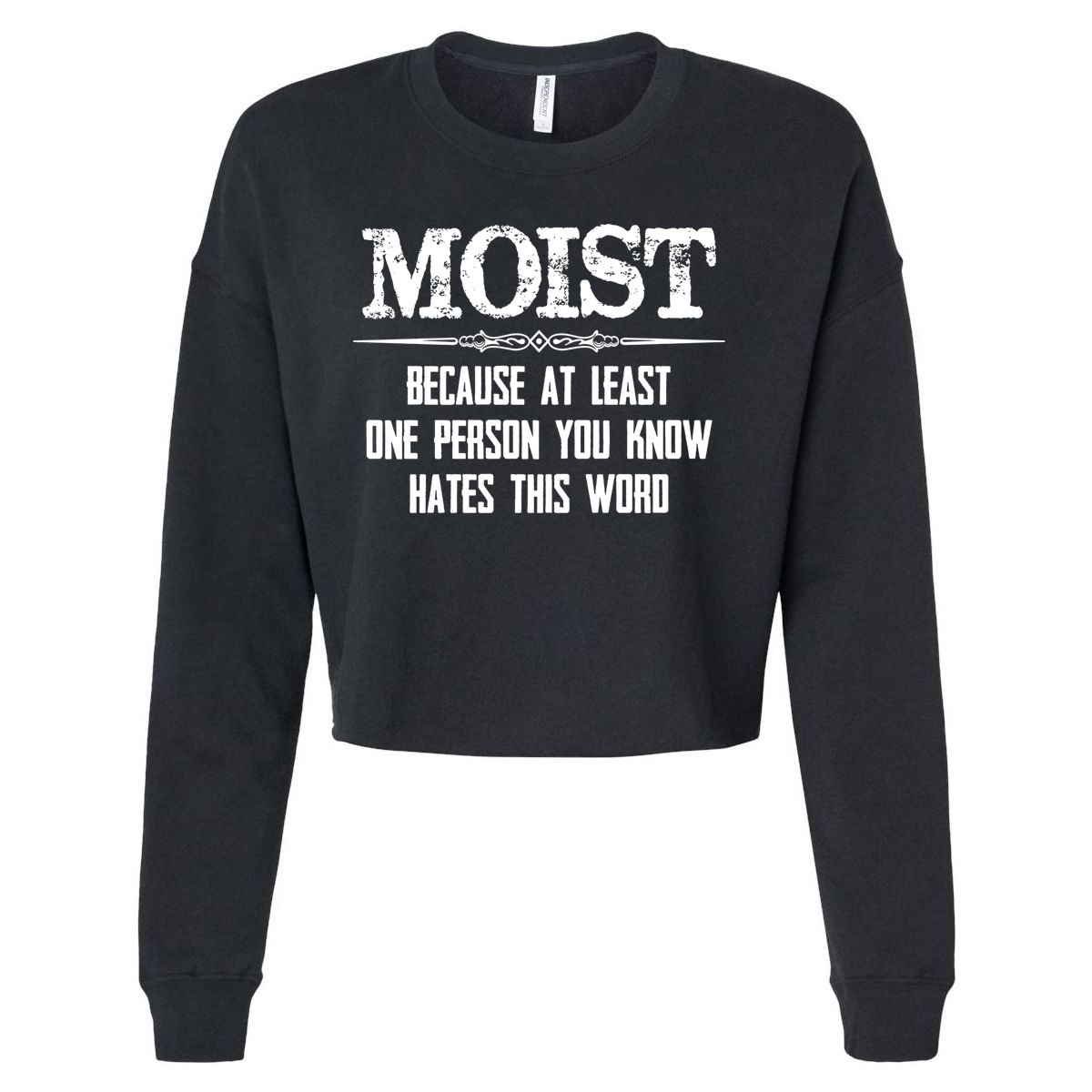 Moist Gift Because One Person You Know Hates This Word Gift Funny Funny Gift Cropped Pullover Crew