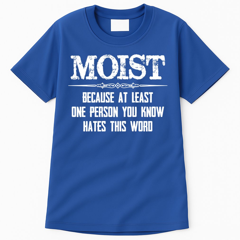 Moist Gift Because One Person You Know Hates This Word Gift Funny Funny Gift Tall T-Shirt