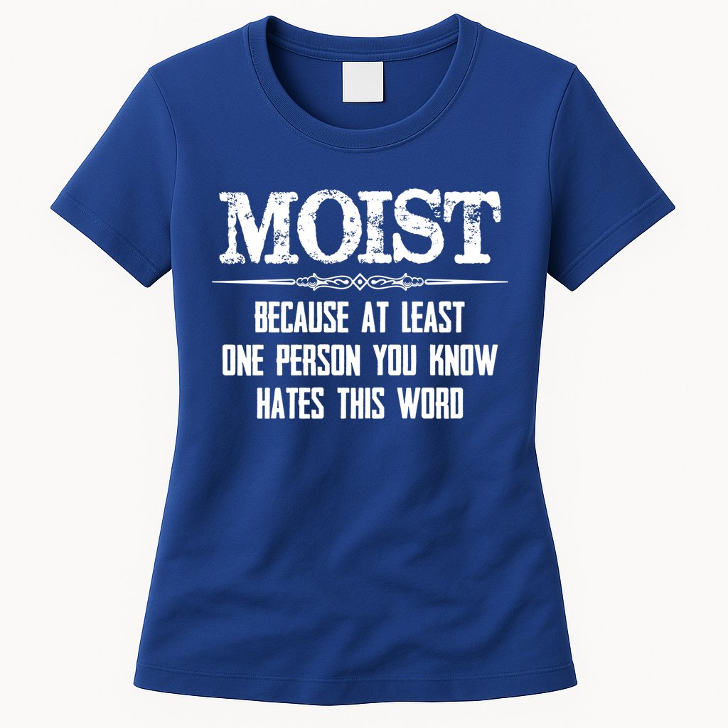 Moist Gift Because One Person You Know Hates This Word Gift Funny Funny Gift Womens T-Shirt