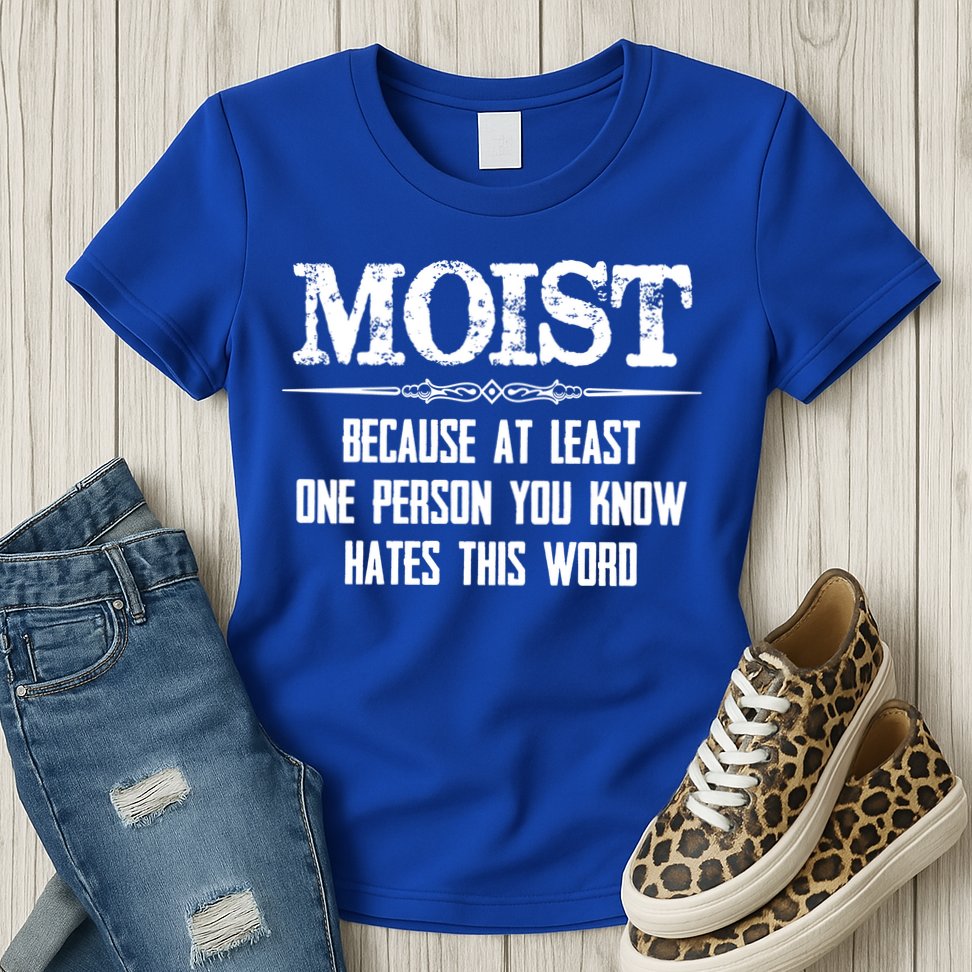 Moist Gift Because One Person You Know Hates This Word Gift Funny Funny Gift Womens T-Shirt