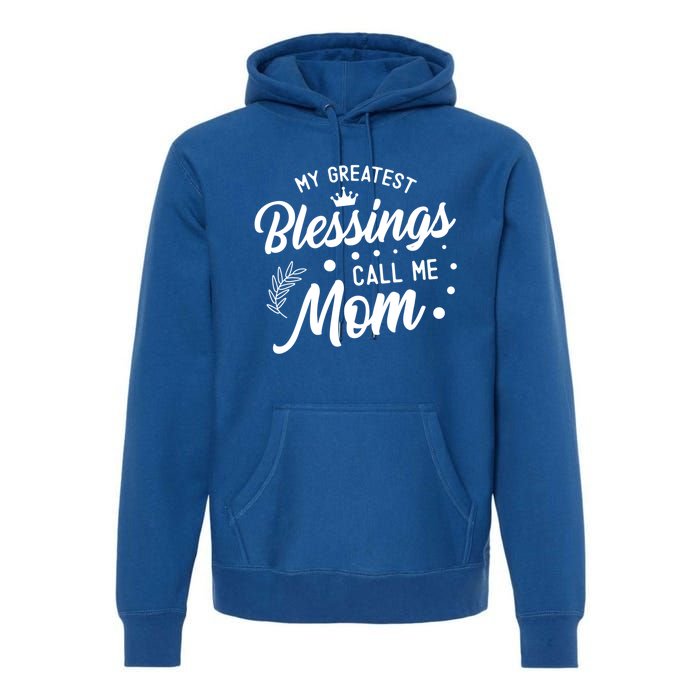 My Greatest Blessings Call Me Mom Best Mother Ever Mommy Gift Premium Hoodie