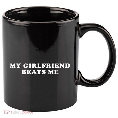 My Girlfriend Beats Me Funny 11oz C Handle Ceramic Mug