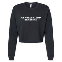 My Girlfriend Beats Me Funny Cropped Pullover Crew