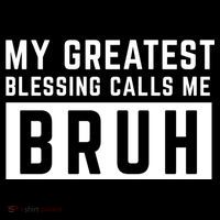 My Greatest Blessing Calls Me Bruh Funny Tee T-Shirt