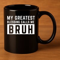 My Greatest Blessing Calls Me Bruh Funny Tee 11oz C Handle Ceramic Mug