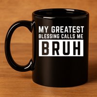 My Greatest Blessing Calls Me Bruh Funny Tee 11oz C Handle Ceramic Mug