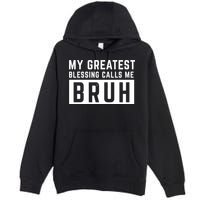 My Greatest Blessing Calls Me Bruh Funny Tee Premium Pullover Hoodie