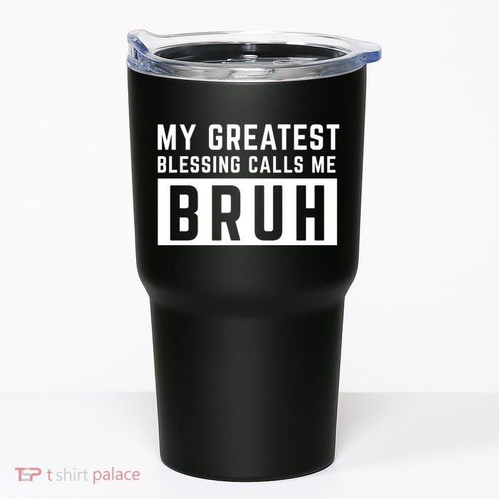 My Greatest Blessing Calls Me Bruh Funny Tee Tumbler